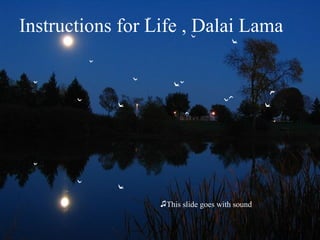 Instructions for Life , Dalai Lama

♫This slide goes with sound

 