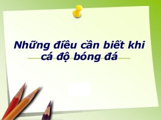 Những điều cần biết khi 
cá độ bóng đá 
LOGO 
 