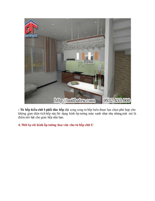- Tủ bếp kiểu chữ I phối đảo bếp đặt song song tủ bếp luôn được lựa chọn phù hợp cho
không gian diện tích bếp này.Sử dụng kính ốp tường màu xanh nhạt nhẹ nhàng,mát mẻ là
điểm nổi bật cho gian bếp nhà bạn.
4. Mới lạ với kính ốp tường hoa văn cho tủ bếp chữ U
 