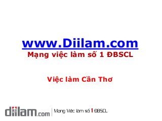 www.Diilam.com
Mạng việc làm số 1 ĐBSCL
Việc làm Cần Thơ
 