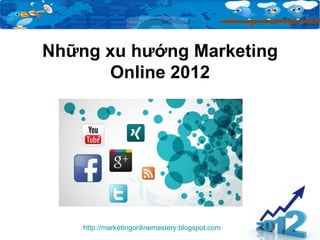 Những xu hướng Marketing
      Online 2012




    http://marketingonlinemastery.blogspot.com
 