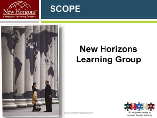We empower people to
succeed through learning
SCOPE
New Horizons
Learning Group
www.nhlearninggroup.com
 