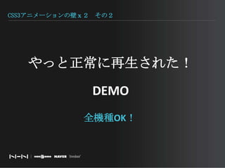 CSS3アニメーションの壁ｘ２　その２やっと正常に再生された！DEMO全機種OK！