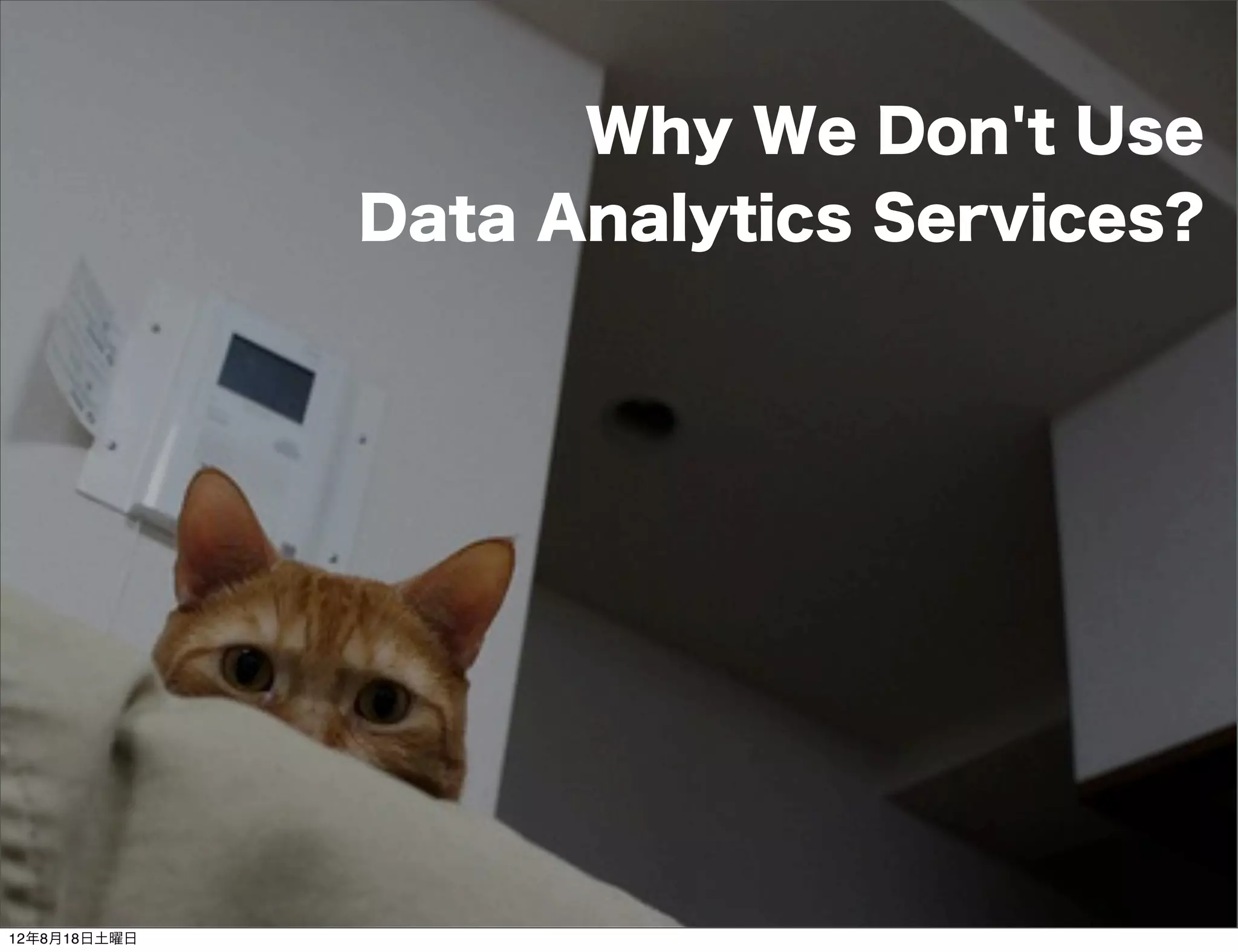 Why We Don't Use
              Data Analytics Services?




12年8月18日土曜日
 