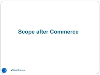 Scope after Commerce
Ritika Dhameja15
 