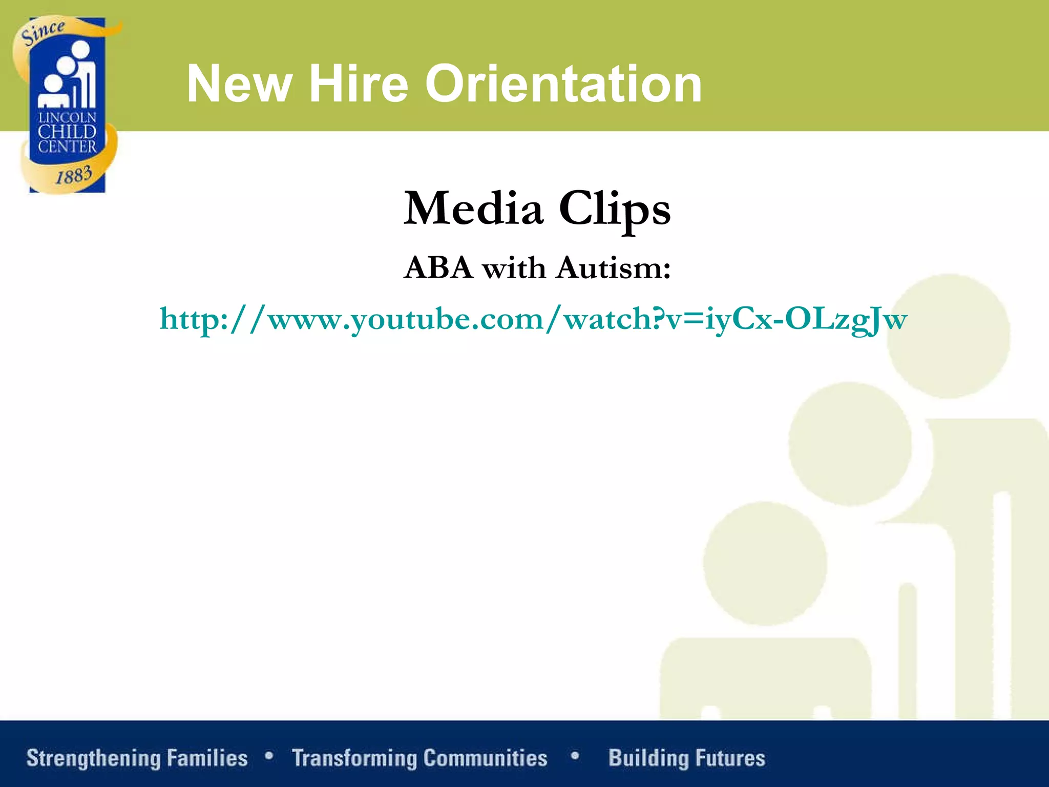 New Hire Orientation Media Clips ABA with Autism: http://www.youtube.com/watch?v=iyCx-OLzgJw   