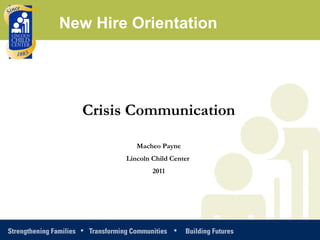 Crisis Communication Macheo Payne Lincoln Child Center  2011 New Hire Orientation 