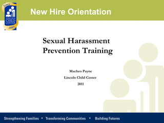 Sexual Harassment  Prevention Training Macheo Payne Lincoln Child Center  2011 New Hire Orientation 