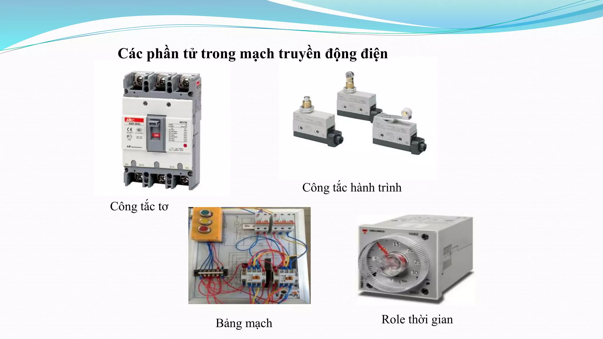 Công tắc tơ
Công tắc hành trình
Role thời gianBảng mạch
Các phần tử trong mạch truyền động điện
 