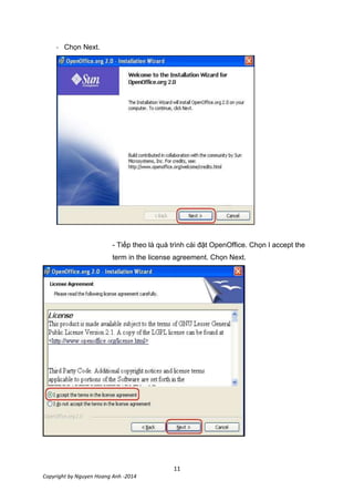 11
Copyright by Nguyen Hoang Anh -2014
- Chọn Next.
- Tiếp theo là quá trình cài đặt OpenOffice. Chọn I accept the
term in the license agreement. Chọn Next.
 