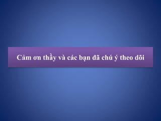Cảm ơn thầy và các bạn đã chú ý theo dõi
 