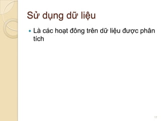 Sử dụng dữ liệu


Là các hoạt đông trên dữ liệu được phân
tích

17

 