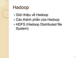 Hadoop
Giới thiệu về Hadoop
 Các thành phần của Hadoop
 HDFS (Hadoop Distributed file
System)


19

 