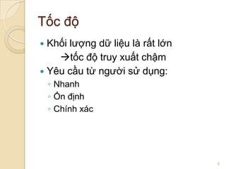 Tốc độ
Khối lượng dữ liệu là rất lớn
tốc độ truy xuất chậm
 Yêu cầu từ người sử dụng:


◦ Nhanh
◦ Ổn định
◦ Chính xác

9

 