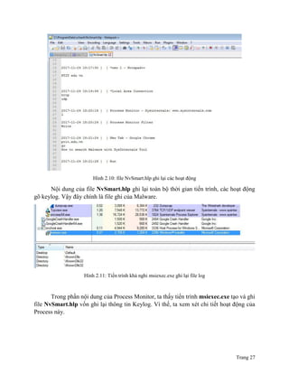 Trang 27
Hình 2.10: file NvSmart.hlp ghi lại các hoạt động
Nội dung của file NvSmart.hlp ghi lại toàn bộ thời gian tiến trình, các hoạt động
gõ keylog. Vậy đây chính là file ghi của Malware.
Hình 2.11: Tiến trình khả nghi msiexec.exe ghi lại file log
Trong phần nội dung của Process Monitor, ta thấy tiến trình msiexec.exe tạo và ghi
file NvSmart.hlp vốn ghi lại thông tin Keylog. Vì thế, ta xem xét chi tiết hoạt động của
Process này.
 