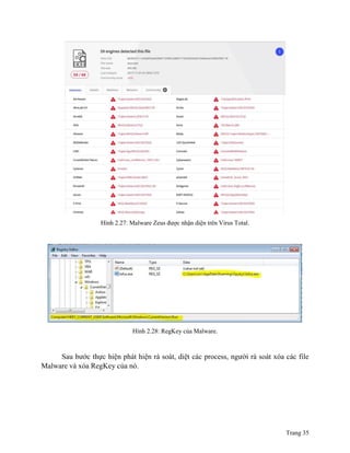 Trang 35
Hình 2.27: Malware Zeus được nhận diện trên Virus Total.
Hình 2.28: RegKey của Malware.
Sau bước thực hiện phát hiện rà soát, diệt các process, người rà soát xóa các file
Malware và xóa RegKey của nó.
 