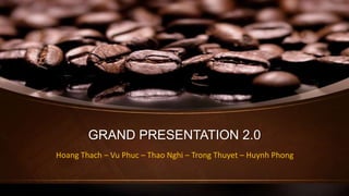 GRAND PRESENTATION 2.0
Hoang Thach – Vu Phuc – Thao Nghi – Trong Thuyet – Huynh Phong

 