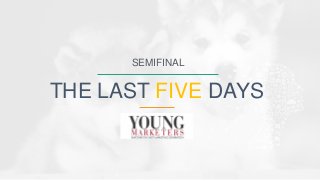 THE LAST FIVE DAYS
SEMIFINAL
 