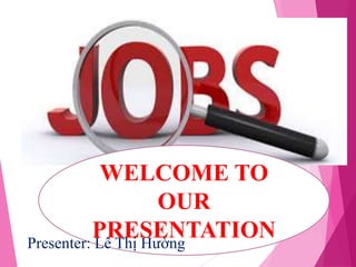 WELCOME TO
OUR
PRESENTATIONPresenter: Lê Thị Hường
 