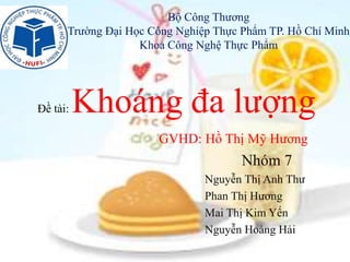 Bộ Công Thương
Trường Đại Học Công Nghiệp Thực Phẩm TP. Hồ Chí Minh
Khoa Công Nghệ Thực Phẩm
Nhóm 7
Nguyễn Thị Anh Thư
Phan Thị Hương
Mai Thị Kim Yến
Nguyễn Hoàng Hải
Đề tài: Khoáng đa lượng
GVHD: Hồ Thị Mỹ Hương
 