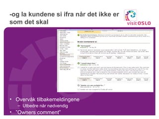 -og la kundene si ifra når det ikke er som det skal Overvåk tilbakemeldingene Utbedre når nødvendig ” Owners comment” 