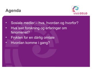 Agenda  Sosiale medier – hva, hvordan og hvorfor? Hva sier forskning og erfaringer om fenomenet? Frykten for en dårlig omtale  Hvordan komme i gang? 