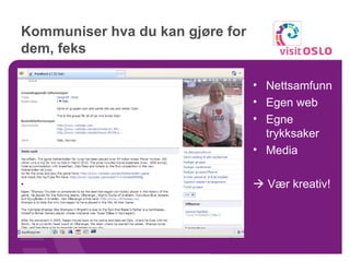 Kommuniser hva du kan gjøre for dem, feks Nettsamfunn Egen web Egne trykksaker Media    Vær kreativ! 