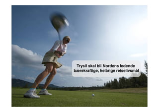 Trysil skal bli Nordens ledende
bærekraftige, helårige reiselivsmål
 