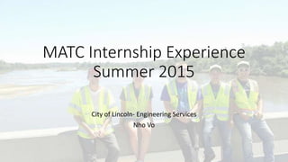 MATC Internship Experience
Summer 2015
City of Lincoln- Engineering Services
Nho Vo
 