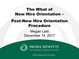 The What of
New Hire Orientation –
Post-New Hire Orientation
Procedure
Megan Last
December 14, 2017
 