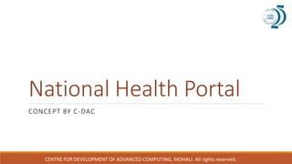 National Health Portal
CONCEPT BY C-DAC
CENTRE FOR DEVELOPMENT OF ADVANCED COMPUTING, MOHALI. All rights reserved.
 