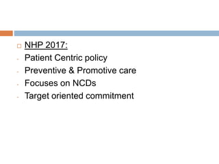  NHP 2017:
- Patient Centric policy
- Preventive & Promotive care
- Focuses on NCDs
- Target oriented commitment
 