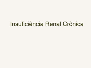 Insuficiência Renal Crônica
 