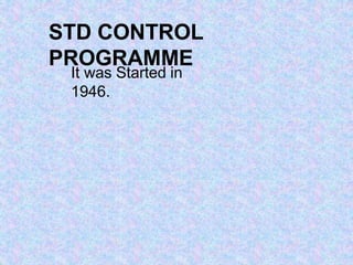 STD CONTROL
PROGRAMME
It was Started in
1946.
 