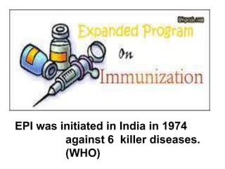 EPI was initiated in India in 1974
against 6 killer diseases.
(WHO)
 