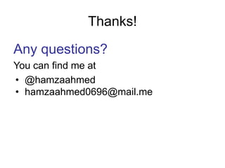 Thanks!
Any questions?
You can find me at
• @hamzaahmed
• hamzaahmed0696@mail.me
 