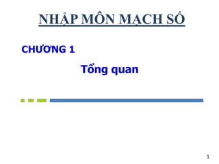 CHƢƠNG 1
NHẬP MÔN MẠCH SỐ
Tổng quan
1
 