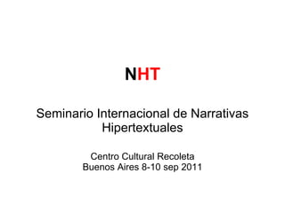 N HT Seminario Internacional de Narrativas Hipertextuales Centro Cultural Recoleta Buenos Aires 8-10 sep 2011 