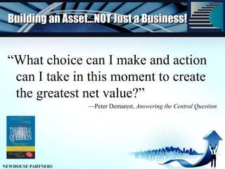 Building an Asset...NOT Just a Business!“What choice can I make and action can I take in this moment to create the greatest net value?”—Peter Demarest, Answering the Central Question