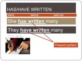 HAS/HAVE WRITTENShe has written many novels.They have written many novels.Present perfect