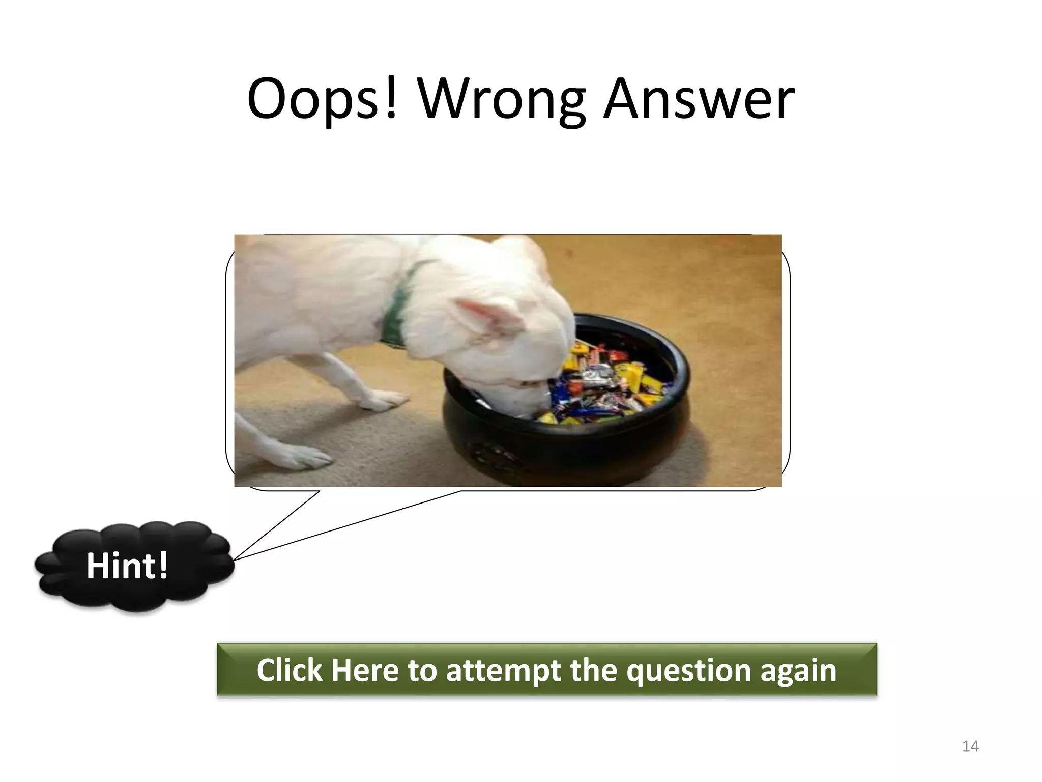 Oops! Wrong Answer
Click Here to attempt the question again
Hint!
14
 