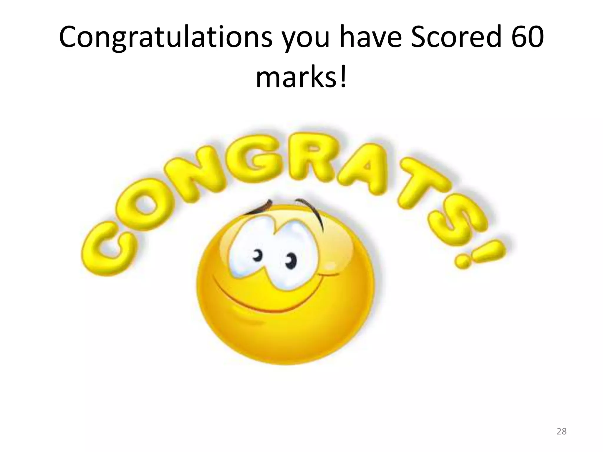 Congratulations you have Scored 60
marks!
28
 