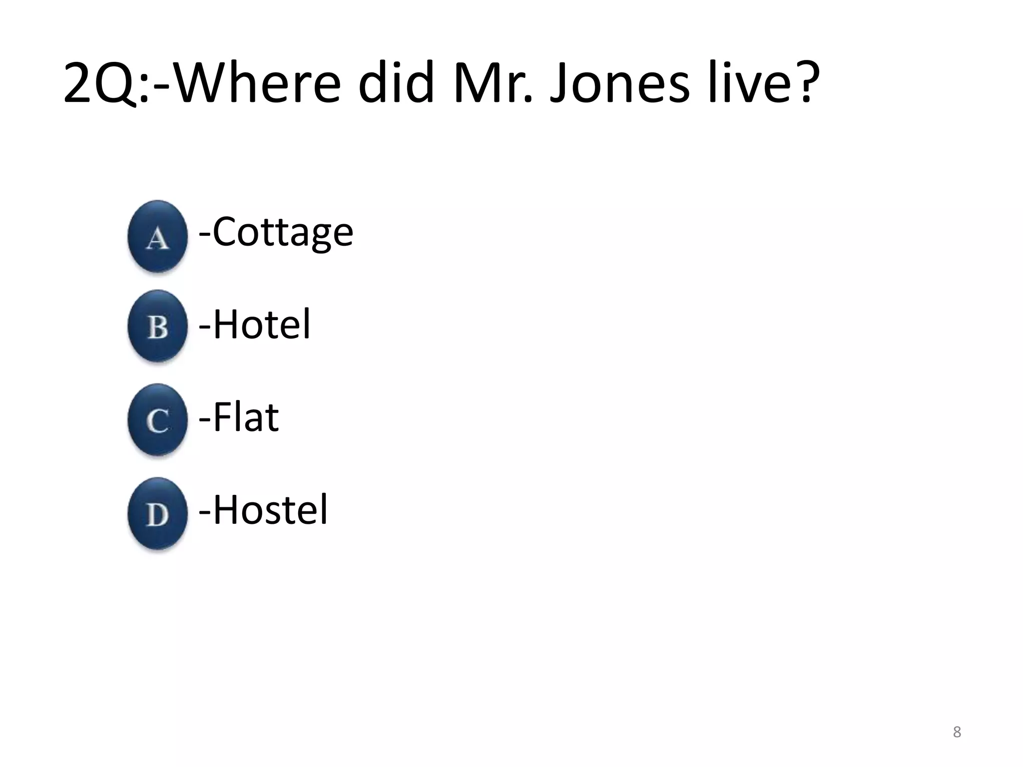 2Q:-Where did Mr. Jones live?
-Cottage
-Hotel
-Flat
-Hostel
8
 