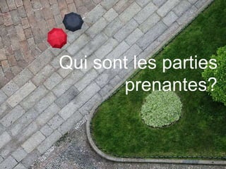 Qui sont les parties 
prenantes? 
 