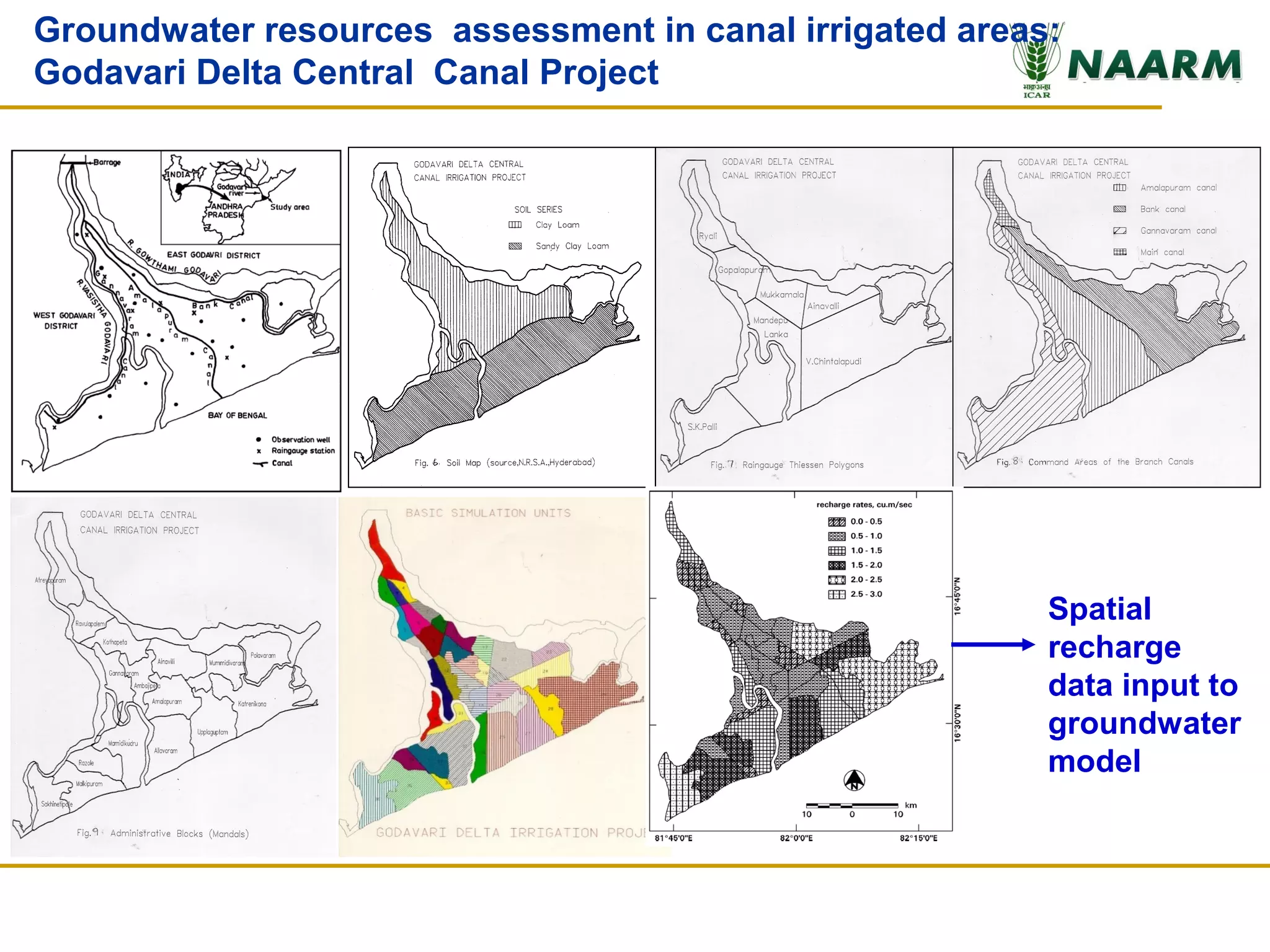 Groundwater resources assessment in canal irrigated areas:
Godavari Delta Central Canal Project




                                                         Spatial
                                                         recharge
                                                         data input to
                                                         groundwater
                                                         model
 