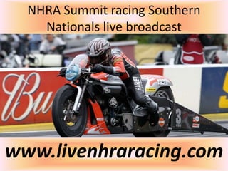 NHRA Summit racing Southern
Nationals live broadcast
www.livenhraracing.com
 