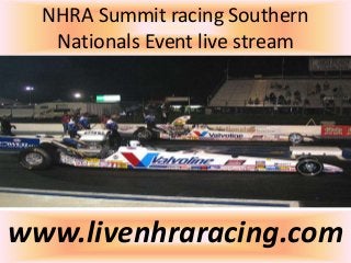 NHRA Summit racing Southern
Nationals Event live stream
www.livenhraracing.com
 