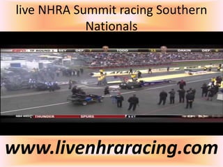 live NHRA Summit racing Southern
Nationals
www.livenhraracing.com
 