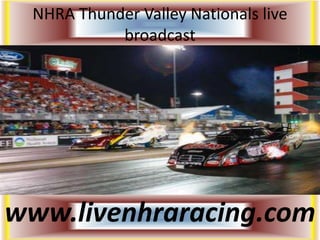 NHRA Thunder Valley Nationals live
broadcast
www.livenhraracing.com
 