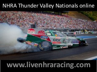 NHRA Thunder Valley Nationals online
www.livenhraracing.com
NHRA Thunder Valley Nationals online
 